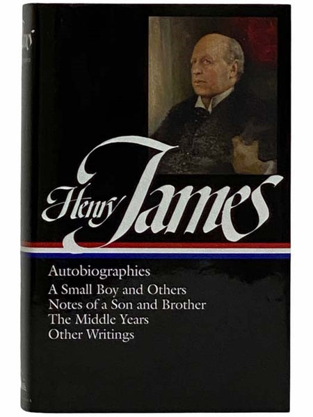 Autobiographies: A Small Boy and Others; Notes of a Son and Brother; The Middle Years; Other Writings (The Library of America Series No. 274)