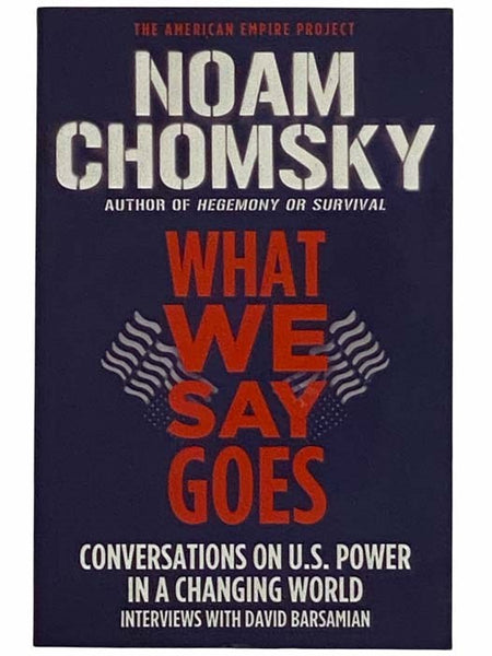 What We Say Goes: Conversations on U.S. Power in a Changing World
