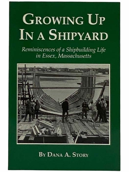 Growing Up in a Shipyard: Reminiscences of a Shipbuilding Life in Essex, Massachusetts