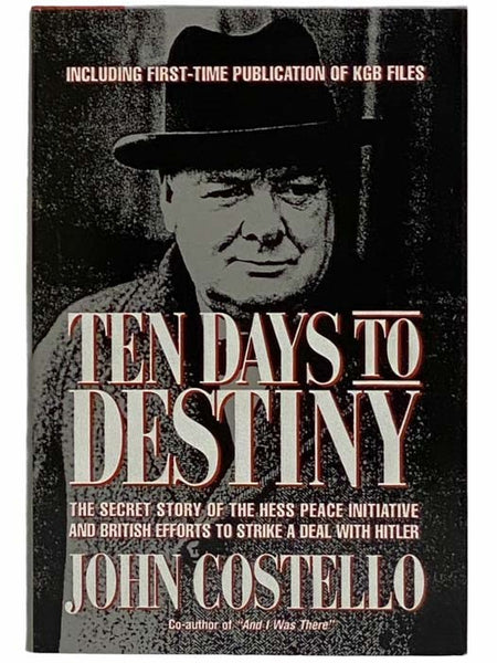 Ten Days to Destiny: The Secret Story of the Hess Peace Initiative and British Efforts to Strike a Deal With Hitler (Including First-Time Publication of KGB Files)