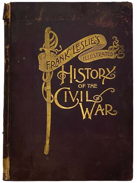 Frank Leslie's Illustrated History of the Civil War: The Most Important Events of the Conflict Between the States Graphically Pictured. Stirring Battle Scenes and Grand Naval Engagements, Drawn by Special Artists on the Spot, Portraits of Principal Parti…