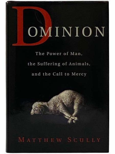 Dominion: The Power of Man, the Suffering of Animals, and the Call to Mercy