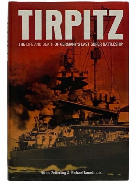 Tirpitz: The Life and Death of Germany's Last Super Battleship