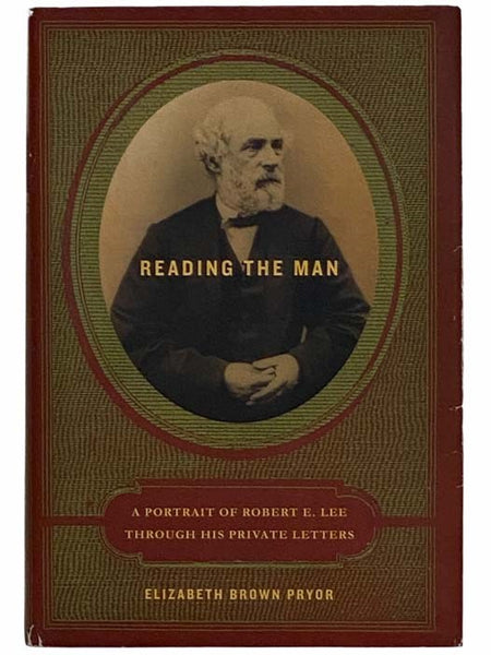 Reading the Man: A Portrait of Robert E. Lee through His Private Letters