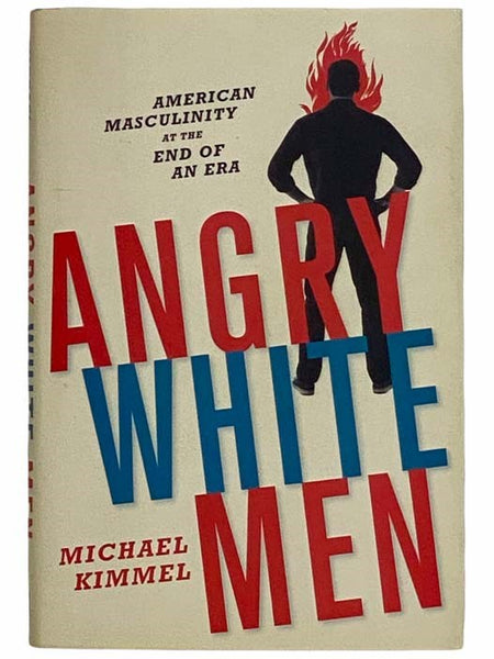 Angry White Men: American Masculinity at the End of an Era