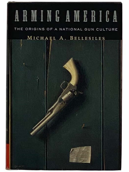 Arming America: The Origins of a National Gun Culture