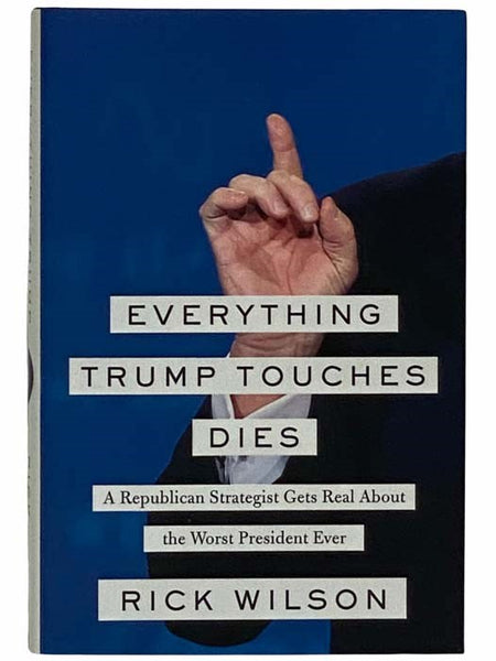 Everything Trump Touches Dies: A Republican Strategist Gets Real About the Worst President Ever