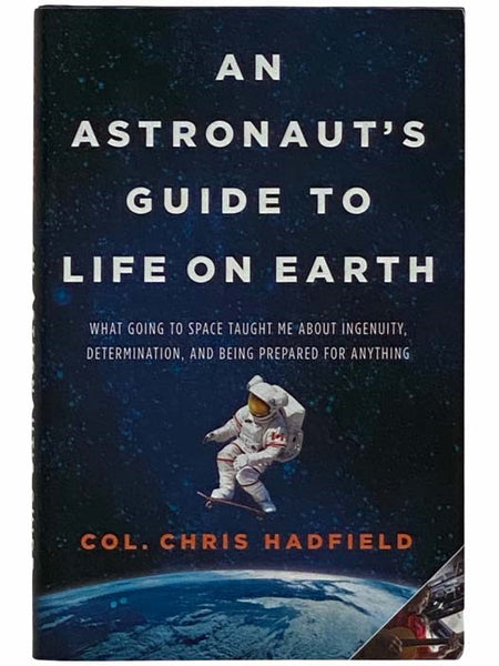 An Astronaut's Guide to Life on Earth: What Going to Space Taught Me About Ingenuity, Determination, and Being Prepared for Anything