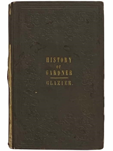 History of Gardner, Massachusetts, From Its Earliest Settlement to 1860