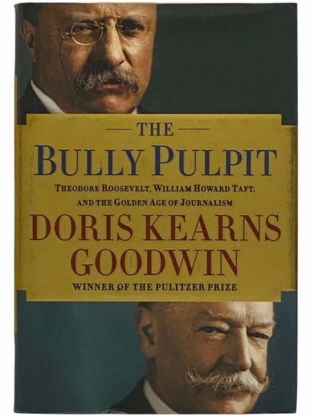 The Bully Pulpit: Theodore Roosevelt, William Howard Taft, and the Golden Age of Journalism