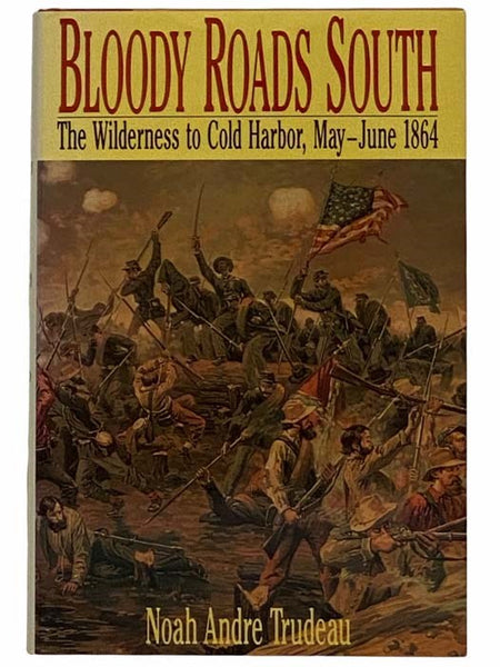 Bloody Roads South: The Wilderness to Cold Harbor, May-June 1864