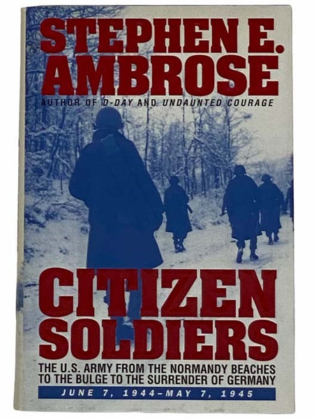 Citizen Soldiers: The U.S. Army from the Normany Beaches to the Bulge to the Surrender of Germany -- June 7, 1944 to May 7, 1945