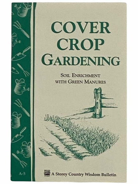 Cover Crop Gardening: Soil Enrichment with Green Manures (A Storey Country Wisdom Bulletin, A-5)