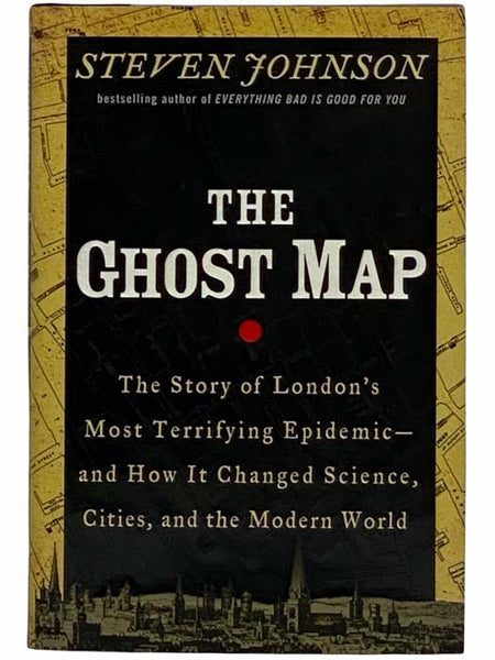 The Ghost Map: The Story of London's Most Terrifying Epidemic--and How It Changed Science, Cities, and the Modern World