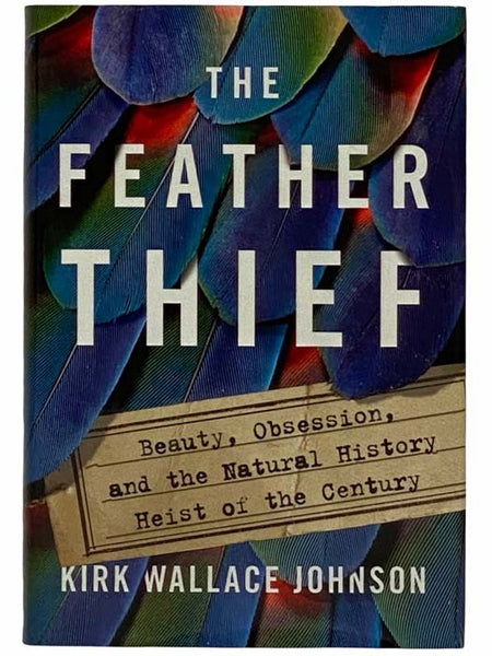 The Feather Thief: Beauty, Obsession, and the Natural History Heist of the Century