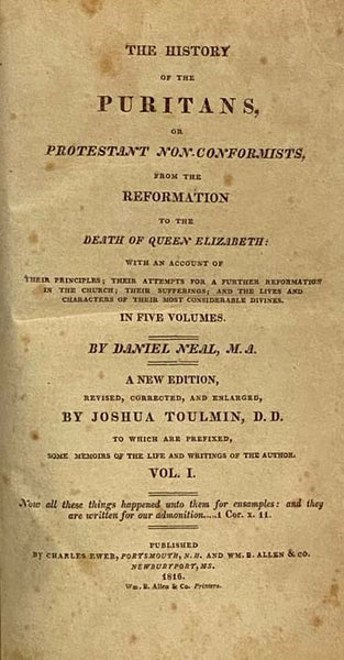 The History of the Puritans, or Protestant Non-Conformists, from the Reformation to the Death of Queen Elizabeth: With an Account of Their Principles; Their Attempts for a Further Reformation in the Church; Their Sufferings; and the Lives and Characters …