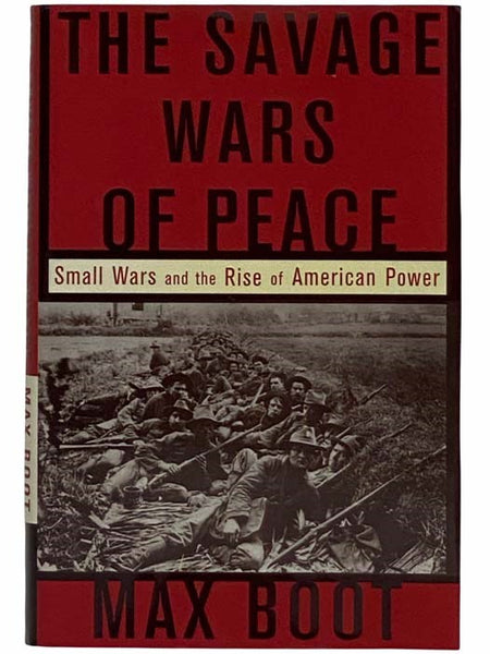 The Savage Wars of Peace: Small Wars and the Rise of American Power