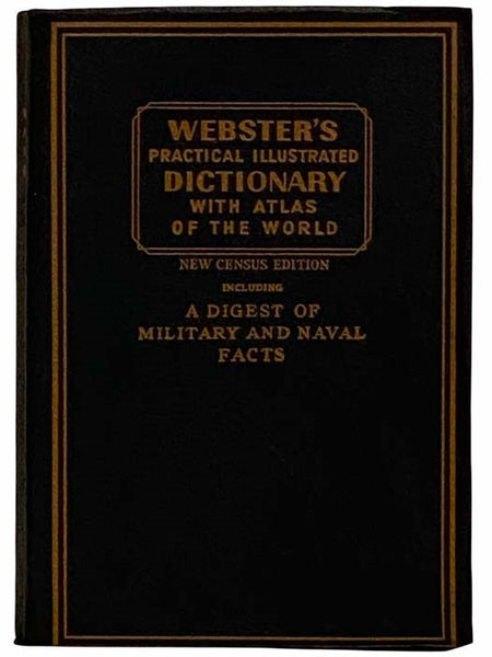 Webster's Practical Illustrated Dictionary with Atlas of the World, Including a Digest of Military and Navel Facts (New Census Edition)