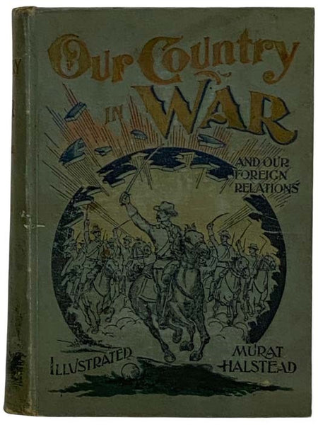 Our Country in War and Relations with All Nations: A History of War Times and American Heroes on Land and Sea. Containing a Vivid Description of Our Present Foreign Complications.