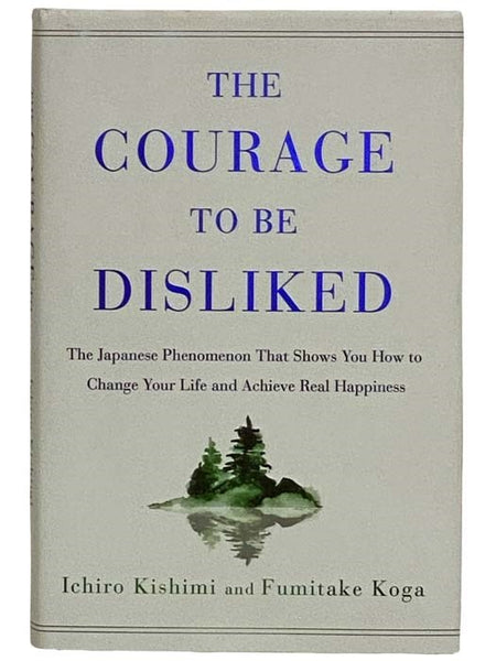 The Courage to Be Disliked: The Japanese Phenomenon That Shows You How to Change Your Life and Achieve Real Happiness