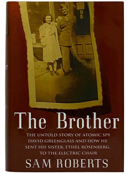 The Brother: The Untold Story of Atomic Spy David Greenglass and How He Sent His Sister, Ethel Rosenberg, to the Electric Chair