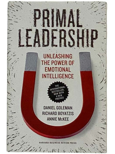 Primal Leadership: Unleashing the Power of Emotional Intelligence