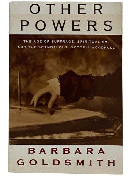 Other Powers: The Age of Suffrage, Spiritualism, and the Scandalous Virginia Woodhull