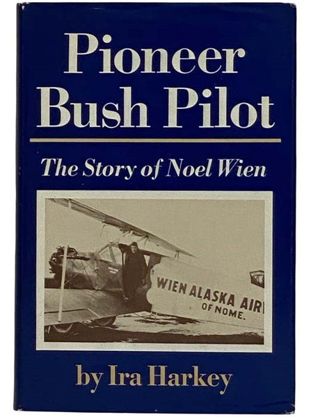 Pioneer Bush Pilot: The Story of Noel Wien