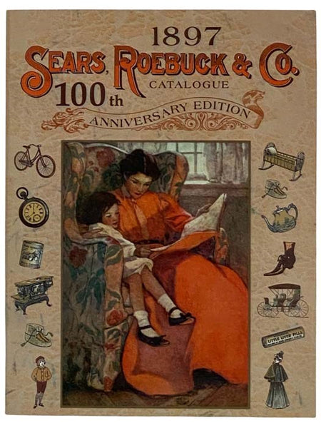 1897 Sears Roebuck Catalogue: 100th Anniversary Edition