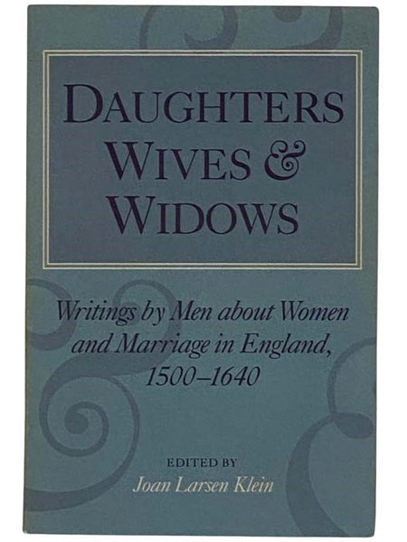 Daughters, Wives & Widows: Writings by Men about Women and Marriage in England, 1500-1640