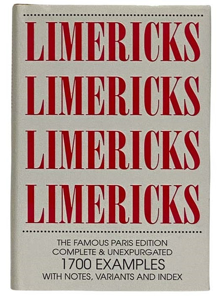 Limericks, Limericks, Limericks: The Famous Paris Edition, Complete & Unexpurgated, 1700 Examples with Notes, Variants and Index