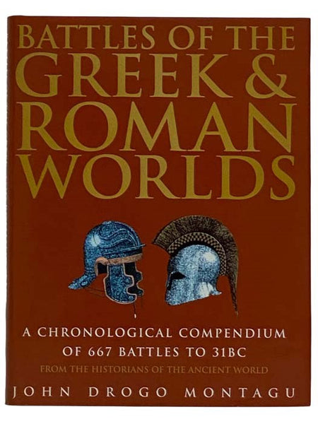 Battles of the Greek & Roman Worlds: A Chronological Compendium of 667 Battles to 31 BC From the Historians of the Ancient World