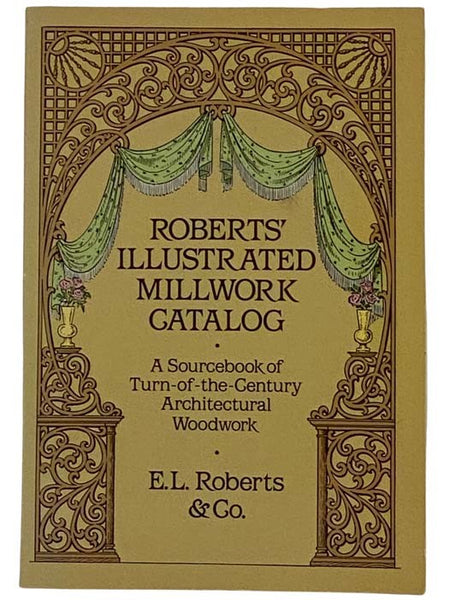 Roberts Illustrated Millwork Catalog: A Sourcebook of Turn-of-the-Century Architectural Woodwork