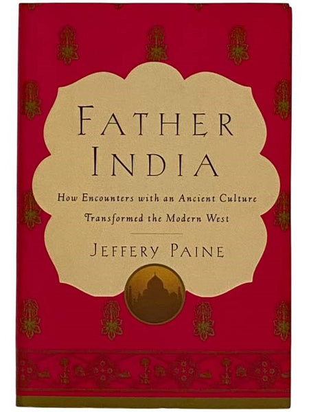 Father India: How Encounters with an Ancient Culture Transformed the Modern West