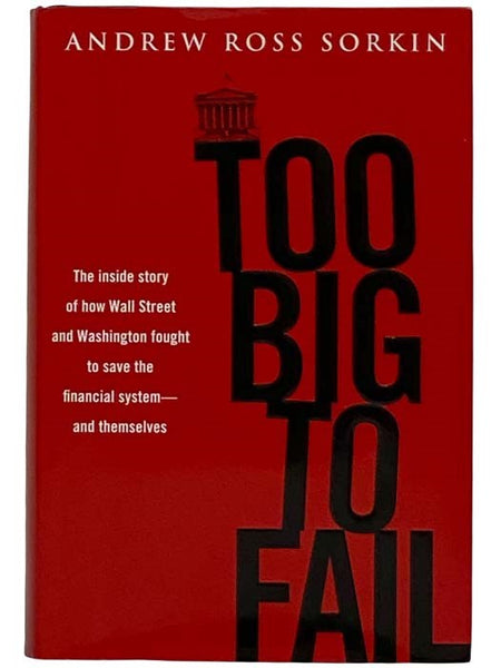 Too Big to Fail: The Inside Story of How Wall Street and Washington Fought to Save the Financial System - and Themselves