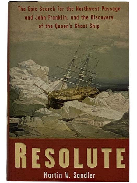 Resolute: The Epic Search for the Northwest Passage and John Franklin, and the Discovery of the Queen's Ghost Ship