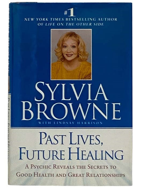 Past Lives, Future Healing: A Psychic Reveals the Secrets to Good Health and Great Relationships