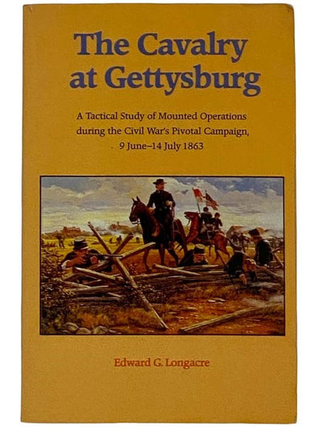 The Cavalry at Gettysburg: A Tactical Study of Mounted Operations during the Civil War's Pivotal Campaign, 9 June-14 July 1863