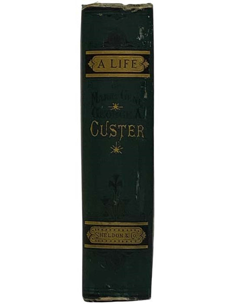 A Complete Life of Gen. George A. Custer, Major-General of Volunteers, Brevet Major-General U.S. Army, and Lieutenant-Colonel Seventh U.S. Cavalry