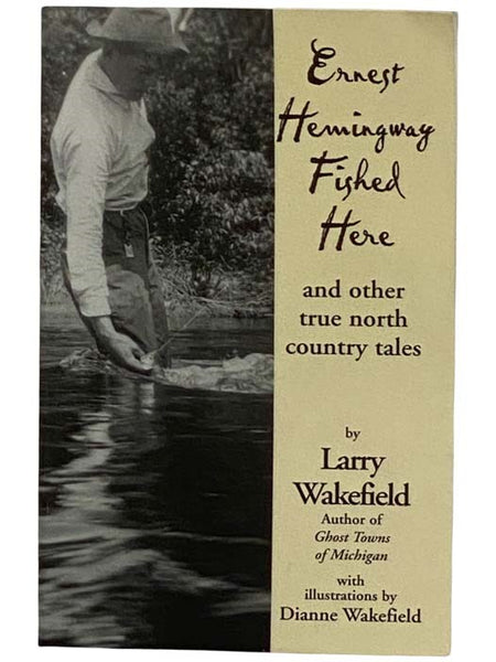 Ernest Hemingway Fished Here and Other True North Country Tales