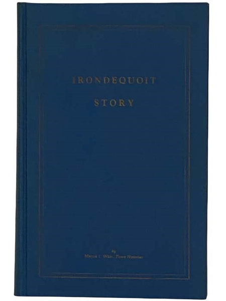 Irondequoit Story: A History of the Town of Irondequoit (Suburb of Rochester, County of Monroe, State of New York) Covering the Years 1839-1967