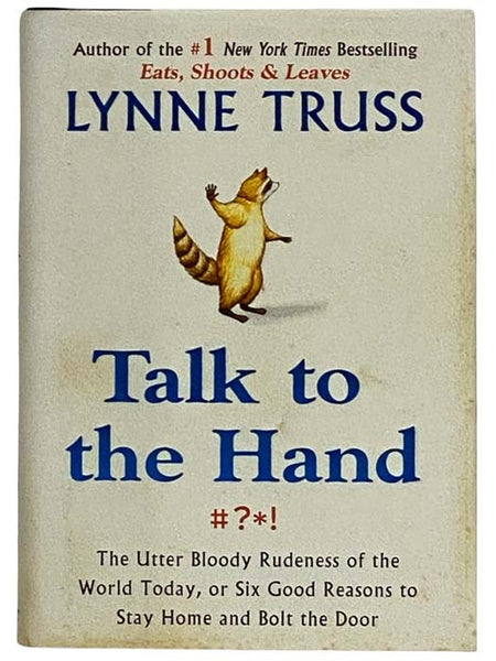 Talk to the Hand: The Utter Bloody Rudeness of the World Today, or Six Good Reasons to Stay Home and Bolt the Door