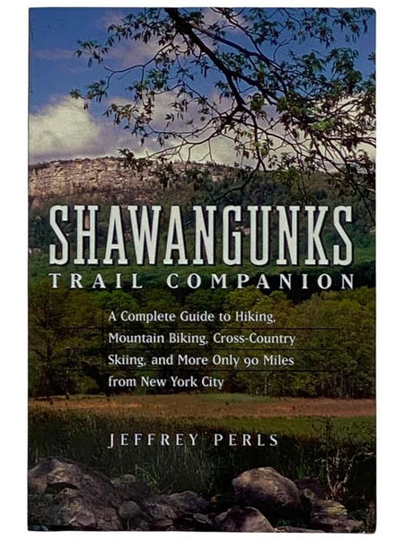 Shawangunks Trail Companion: A Complete Guide to Hiking, Mountain Biking, Cross-Country Skiing, and More Only 90 Miles from New York City