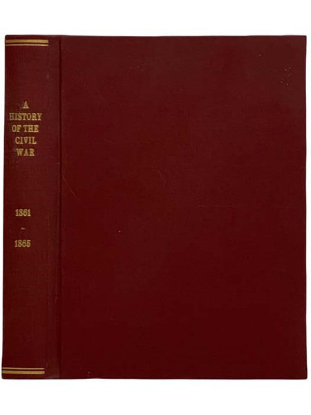 A History of the Civil War, 1861-65 and the Causes That Led Up to the Great Conflict. and a Chronological Summary and Record of Every Engagement between the Troops of the Union and of the Confederacy and Showing the Total Losses and Casualties Together w…