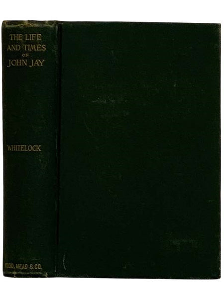 The Life and Times of John Jay: Secretary of Foreign Affairs Under the Confederation and First Chief Justice of the United States with a Sketch of Public Events from the Opening of the Revolution to the Election of Jefferson