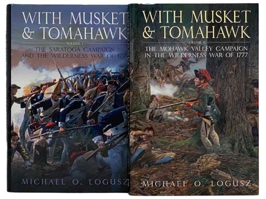 With Musket and Tomahawk, in Two Volumes: Volume I: The Saratoga Campaign and the Wilderness War of 1777; Volume II: The Mohawk Valley Campaign in the Wilderness War of 1777