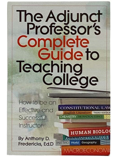 The Adjunct Professor's Complete Guide to Teaching College: How to be an Effective and Successful Instructor
