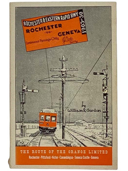 The Story of the Canandaigua Street Railway Company, The Canandaigua Electric Light and Railway Company, Ontario Light and Traction Company, and the Rochester and Eastern Rapid Railway [The Route of the Orange Limited]