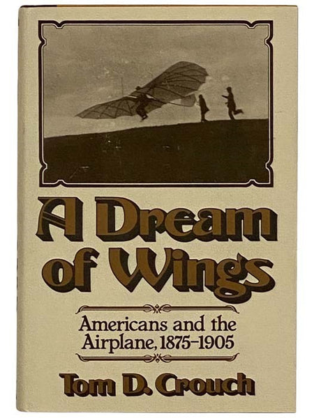 A Dream of Wings: Americans and the Airplane, 1875-1905