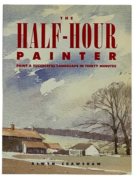 The Half-Hour Painter: Paint a Successful Landscape in 30 Minutes